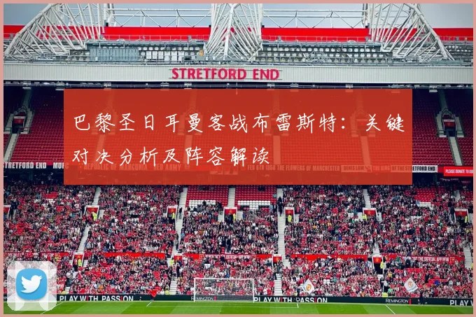 巴黎圣日耳曼客战布雷斯特：关键对决分析及阵容解读