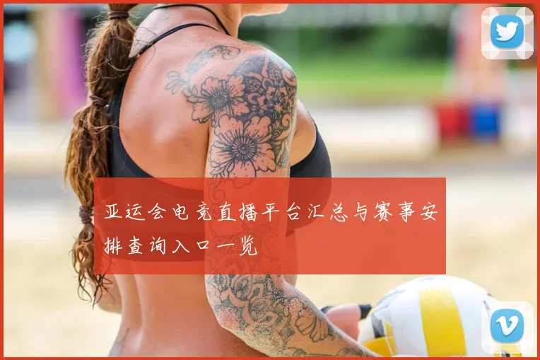 亚运会电竞直播平台汇总与赛事安排查询入口一览