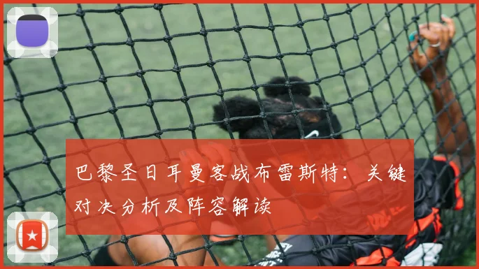 巴黎圣日耳曼客战布雷斯特：关键对决分析及阵容解读